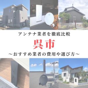 呉市のアンテナ工事業者比較！費用や選び方もご紹介